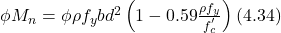  \phi {{M}_{n}}=\phi \rho {{f}_{y}}b{{d}^{2}}\left( 1-0.59\frac{\rho {{f}_{y}}}{f_{c}^{'}} \right) (4.34)